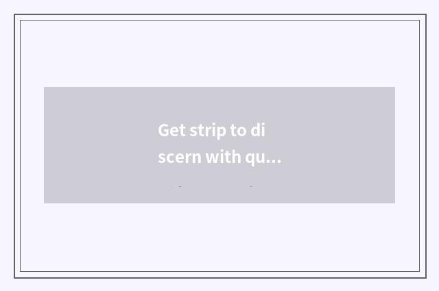 Get strip to discern with quality character