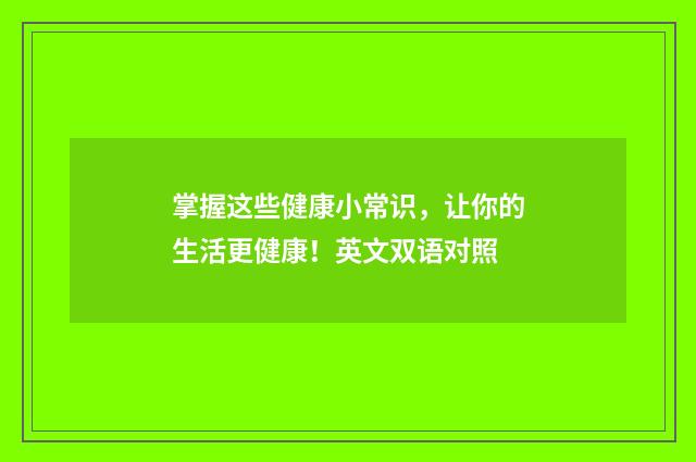 掌握这些健康小常识，让你的生活更健康！英文双语对照
