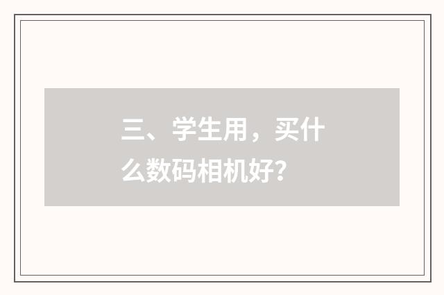 三、学生用，买什么数码相机好？