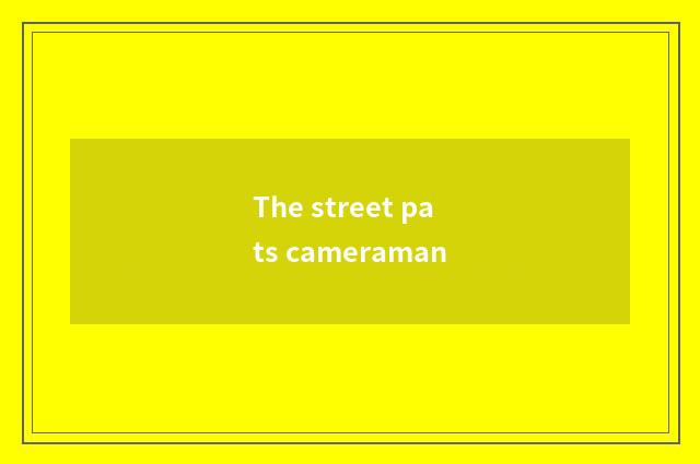 The street pats cameraman