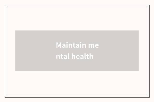 Maintain mental health