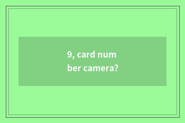 9, card number camera?