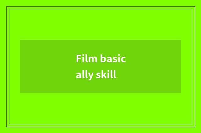 Film basically skill