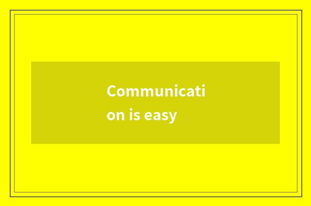 Communication is easy