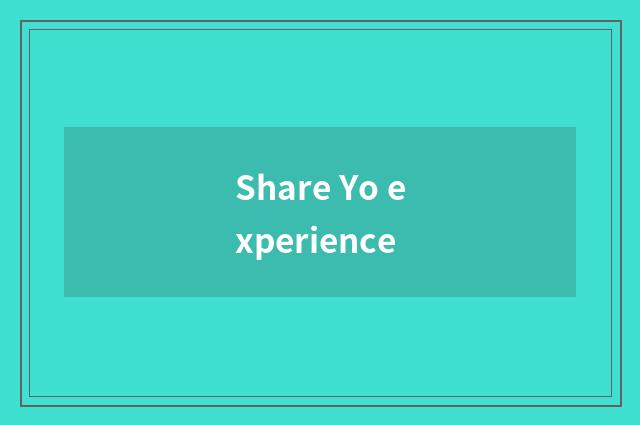 Share Yo experience