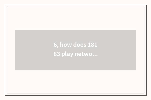 6, how does 18183 play network download?