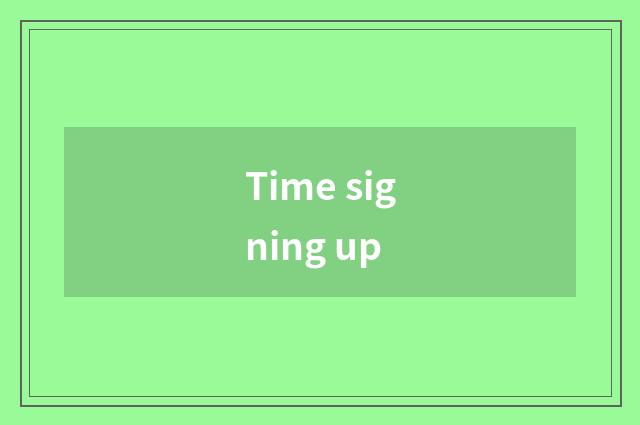 Time signing up