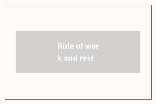 Rule of work and rest