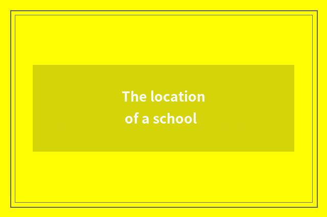 The location of a school