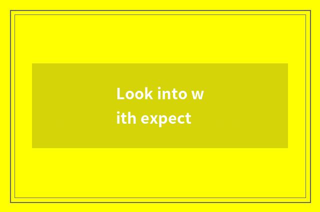 Look into with expect