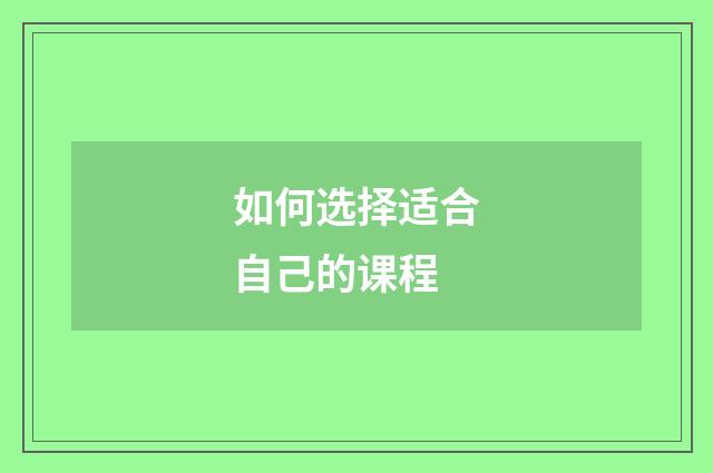 如何选择适合自己的课程