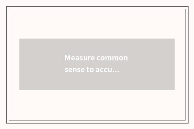 Measure common sense to accumulate all right carry on the back surely?