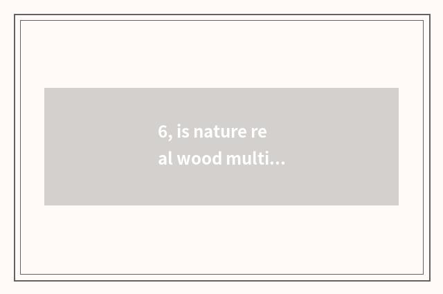 6, is nature real wood multilayer is the floor good?