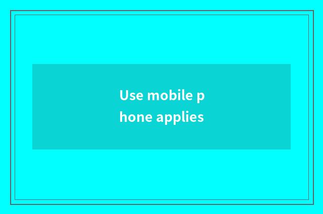 Use mobile phone applies
