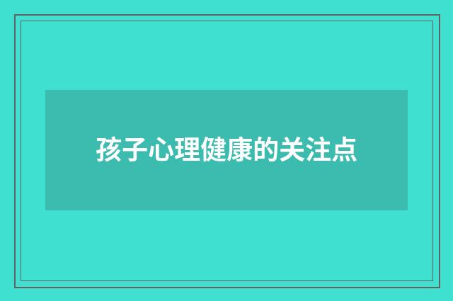 孩子心理健康的关注点