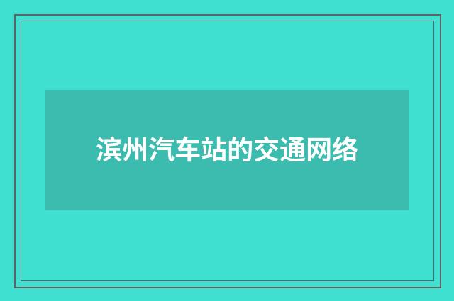 滨州汽车站的交通网络
