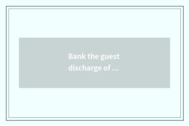 Bank the guest discharge of state depot and service quality