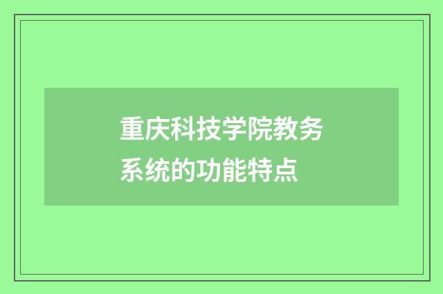 重庆科技学院教务系统的功能特点