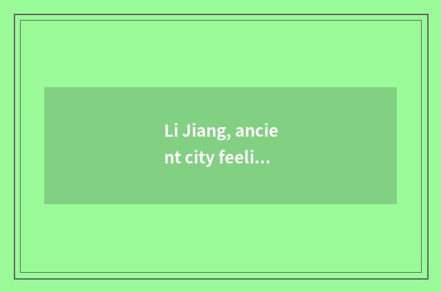 Li Jiang, ancient city feelings