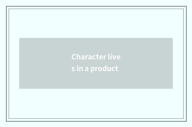 Character lives in a product