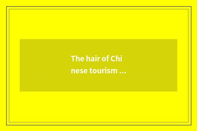 The hair of Chinese tourism develops form