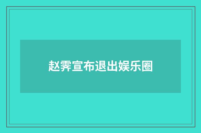 赵霁宣布退出娱乐圈