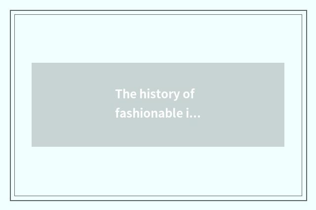 The history of fashionable idea reviews