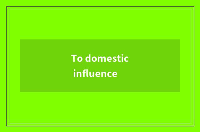 To domestic influence
