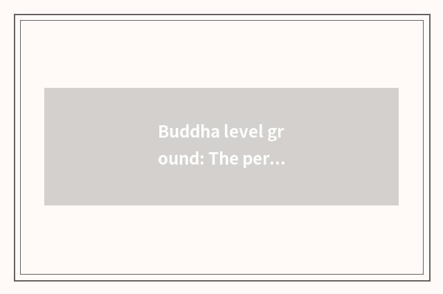 Buddha level ground: The perfect union of old culture and natural scene