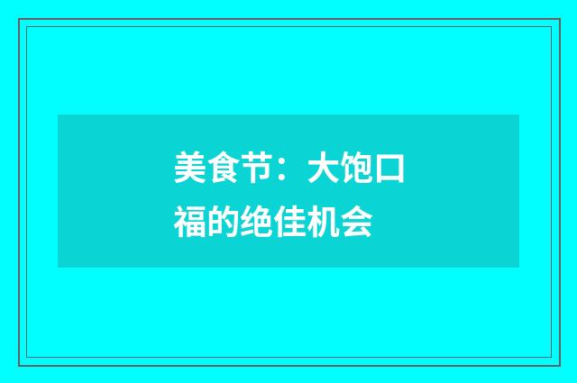美食节:大饱口福的绝佳机会