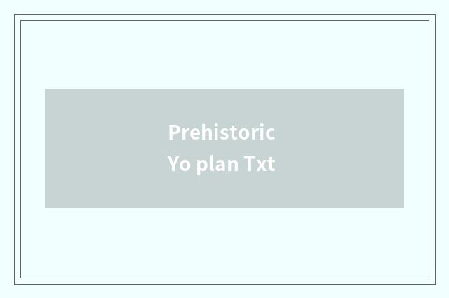 Prehistoric Yo plan Txt