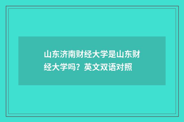 山东济南财经大学是山东财经大学吗?英文双语对照