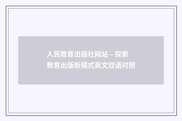 人民教育出版社网站 – 探索教育出版新模式英文双语对照