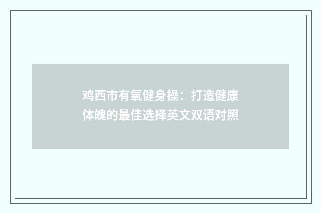 鸡西市有氧健身操：打造健康体魄的最佳选择英文双语对照