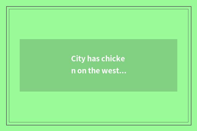 City has chicken on the west the characteristic of oxygen setting-up exercise