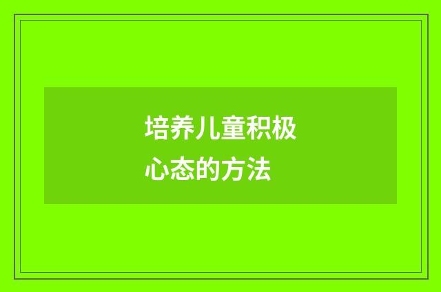 培养儿童积极心态的方法