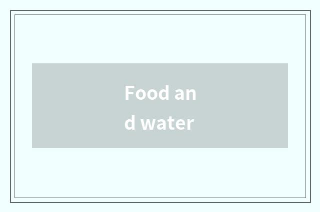 Food and water
