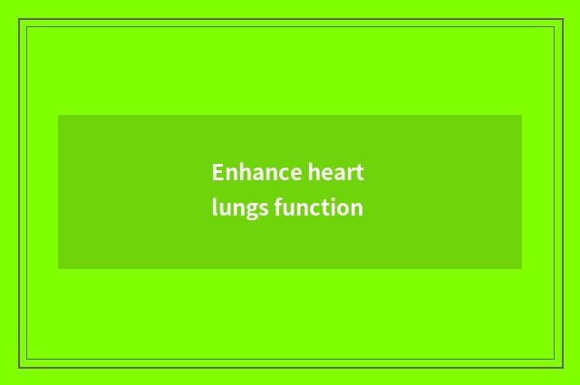Enhance heart lungs function