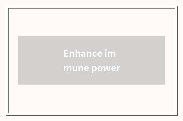 Enhance immune power