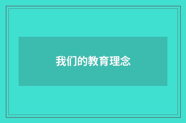 我们的教育理念