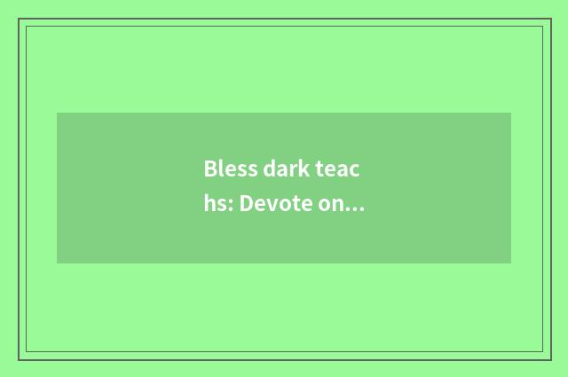 Bless dark teachs: Devote oneself to to offer all-around study to support for th