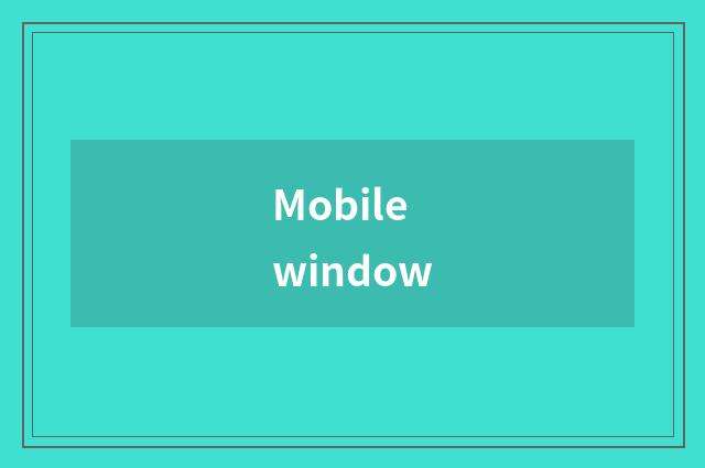 Mobile window