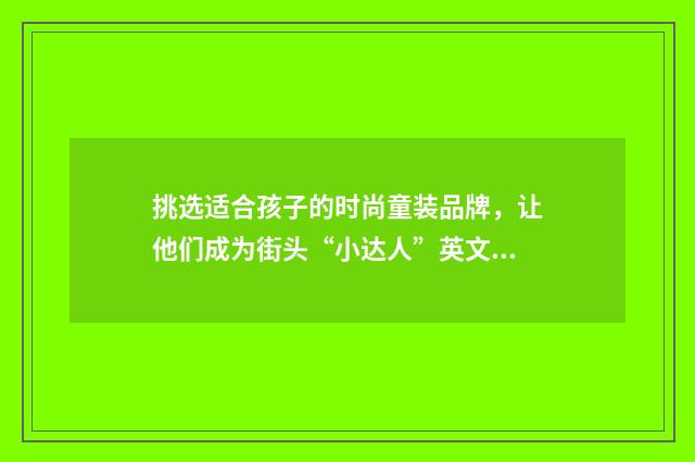 挑选适合孩子的时尚童装品牌,让他们成为街头“小达人”英文双语对照