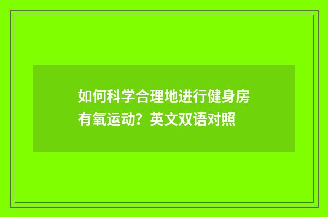 如何科学合理地进行健身房有氧运动?英文双语对照