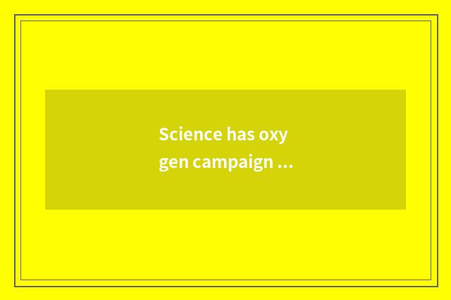 Science has oxygen campaign plan reasonably