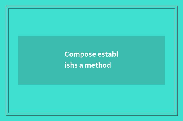 Compose establishs a method