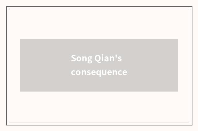 Song Qian's consequence