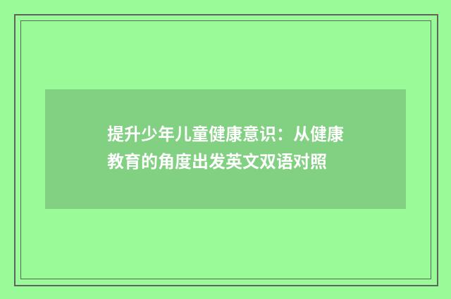 提升少年儿童健康意识:从健康教育的角度出发英文双语对照