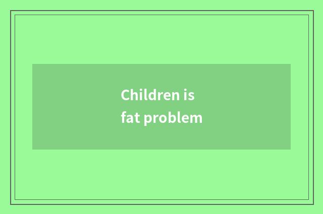 Children is fat problem