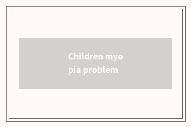 Children myopia problem